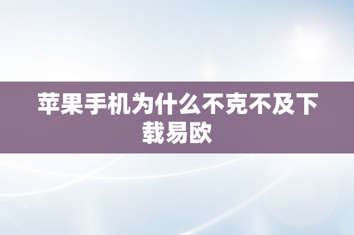 苹果手机为什么不克不及下载易欧