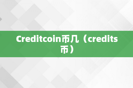 Creditcoin币几（credits币）