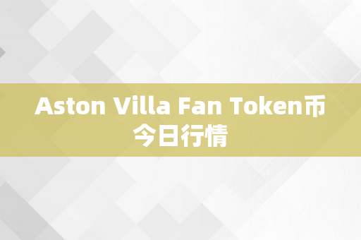 Aston Villa Fan Token币今日行情