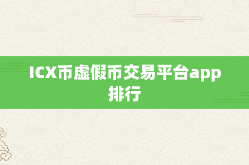 ICX币虚假币交易平台app排行