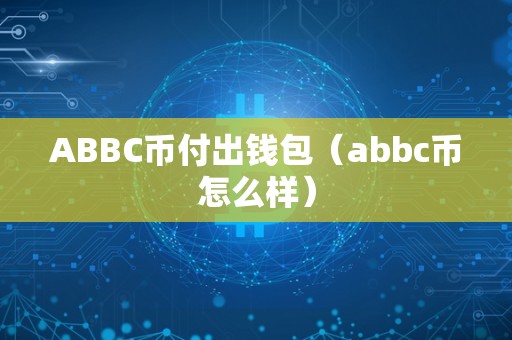 ABBC币付出钱包（abbc币怎么样）