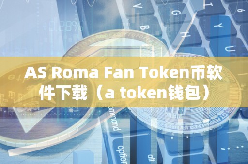 AS Roma Fan Token币软件下载（a token钱包）