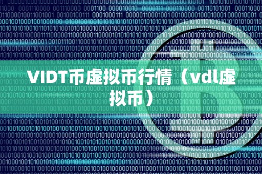 VIDT币虚拟币行情（vdl虚拟币）