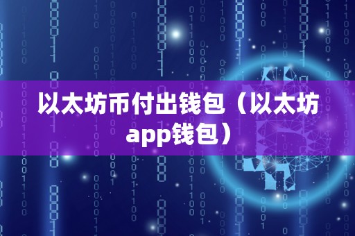 以太坊币付出钱包（以太坊app钱包）