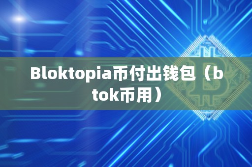 Bloktopia币付出钱包（btok币用）