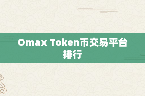 Omax Token币交易平台排行