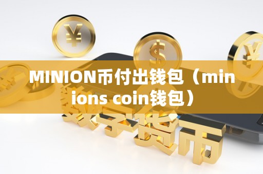 MINION币付出钱包（minions coin钱包）