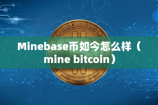Minebase币如今怎么样（mine bitcoin）