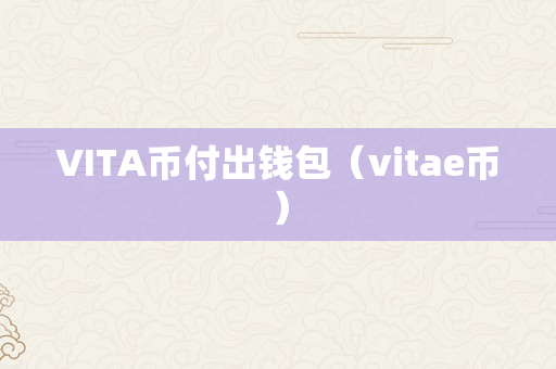 VITA币付出钱包（vitae币）