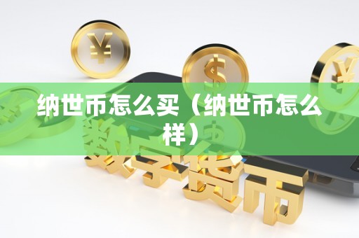纳世币怎么买（纳世币怎么样）