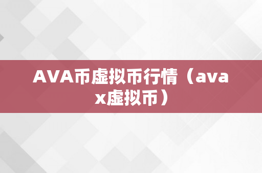 AVA币虚拟币行情（avax虚拟币）