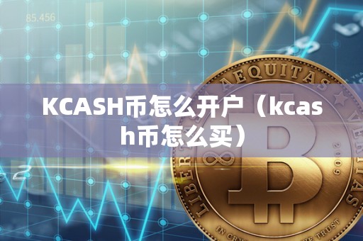 KCASH币怎么开户（kcash币怎么买）
