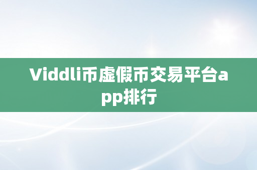 Viddli币虚假币交易平台app排行