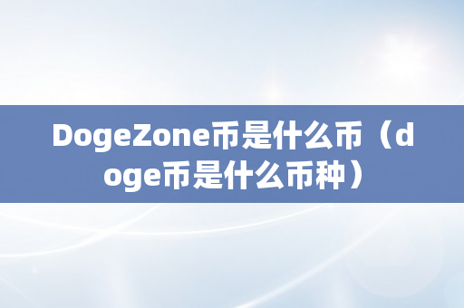 DogeZone币是什么币（doge币是什么币种）