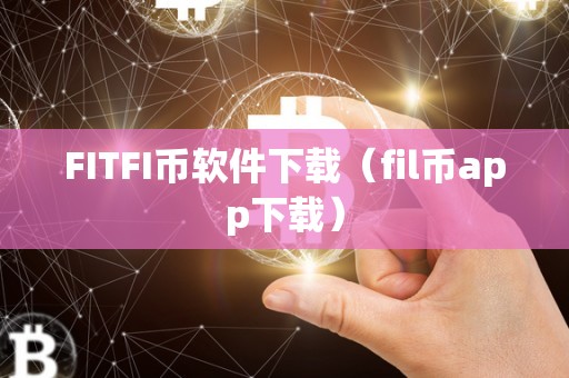 FITFI币软件下载（fil币app下载）