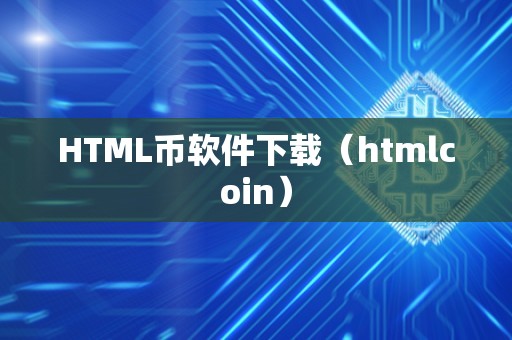 HTML币软件下载（htmlcoin）