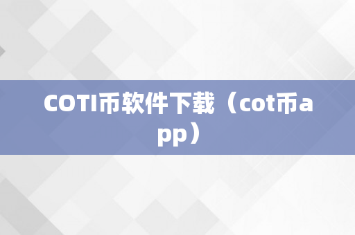 COTI币软件下载（cot币app）