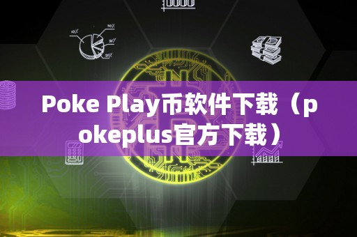 Poke Play币软件下载（pokeplus官方下载）