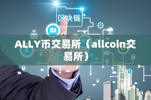 ALLY币交易所（allcoin交易所）