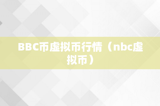 BBC币虚拟币行情（nbc虚拟币）