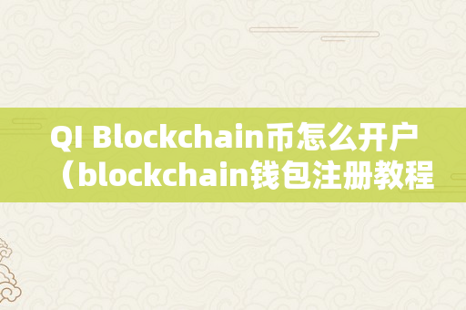 QI Blockchain币怎么开户（blockchain钱包注册教程）
