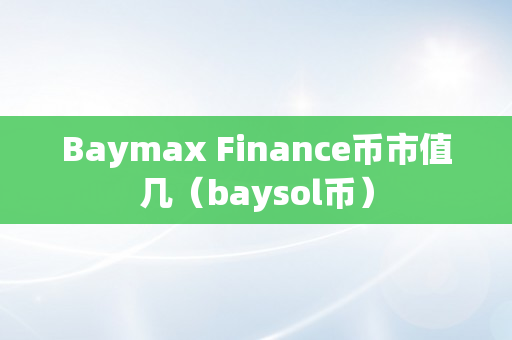 Baymax Finance币市值几（baysol币）