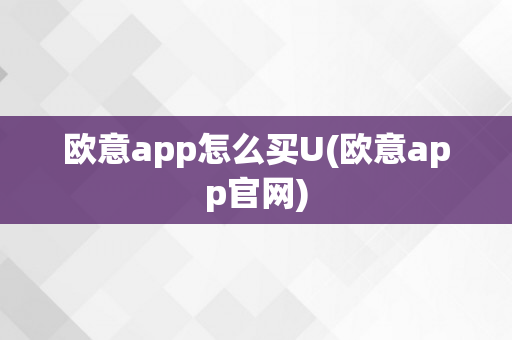 欧意app怎么买U(欧意app官网)