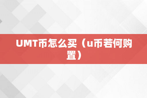 UMT币怎么买（u币若何购置）