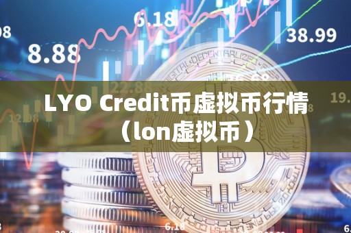 LYO Credit币虚拟币行情（lon虚拟币）