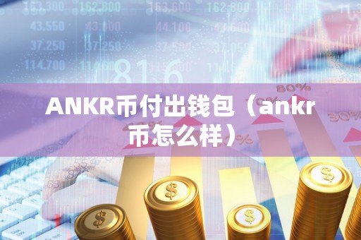 ANKR币付出钱包（ankr币怎么样）