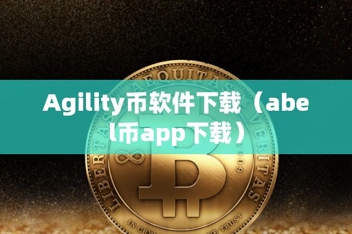 Agility币软件下载（abel币app下载）