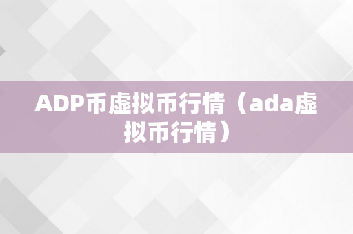 ADP币虚拟币行情（ada虚拟币行情）
