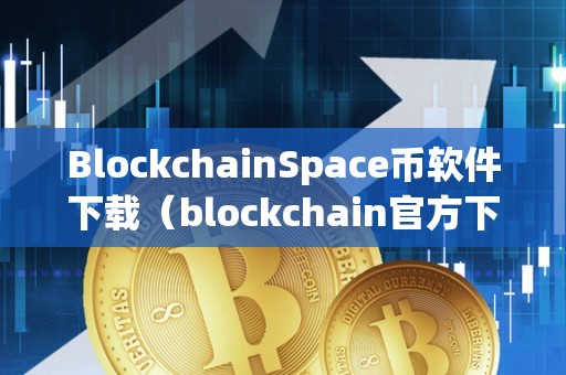 BlockchainSpace币软件下载（blockchain官方下载）