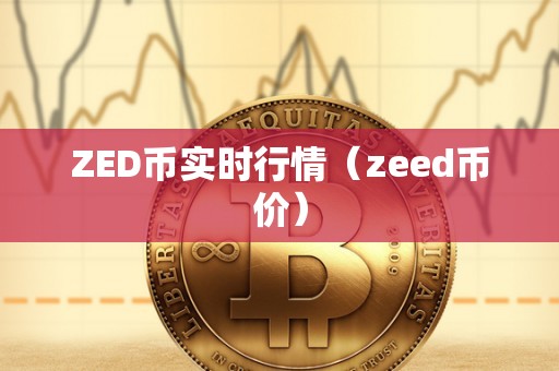 ZED币实时行情（zeed币价）