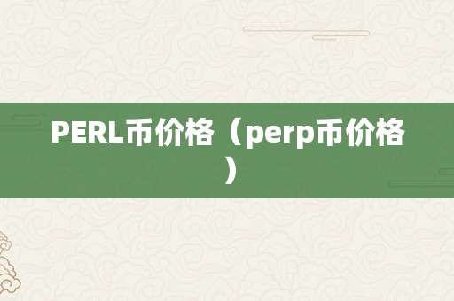 PERL币价格（perp币价格）