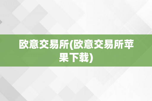 欧意交易所(欧意交易所苹果下载)