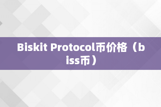 Biskit Protocol币价格（biss币）