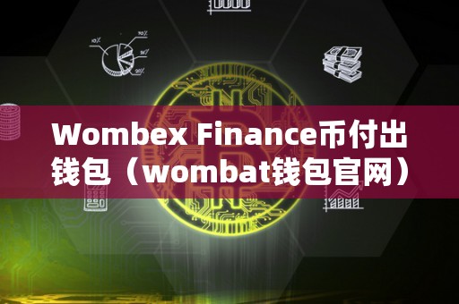 Wombex Finance币付出钱包（wombat钱包官网）