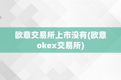 欧意交易所上市没有(欧意okex交易所)