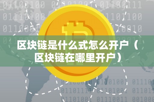区块链是什么式怎么开户（区块链在哪里开户）