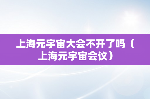 上海元宇宙大会不开了吗（上海元宇宙会议）