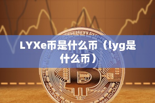 LYXe币是什么币（lyg是什么币）