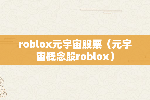 roblox元宇宙股票（元宇宙概念股roblox）