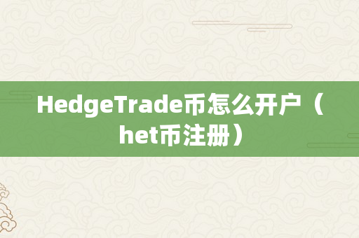 HedgeTrade币怎么开户（het币注册）