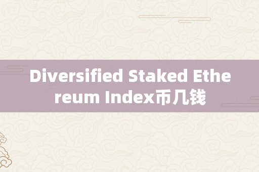 Diversified Staked Ethereum Index币几钱