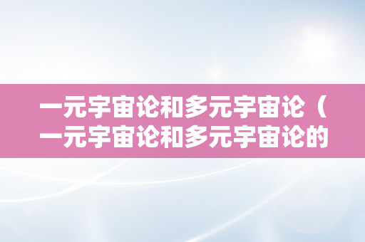 一元宇宙论和多元宇宙论（一元宇宙论和多元宇宙论的区别）