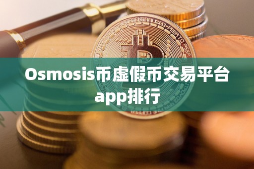 Osmosis币虚假币交易平台app排行