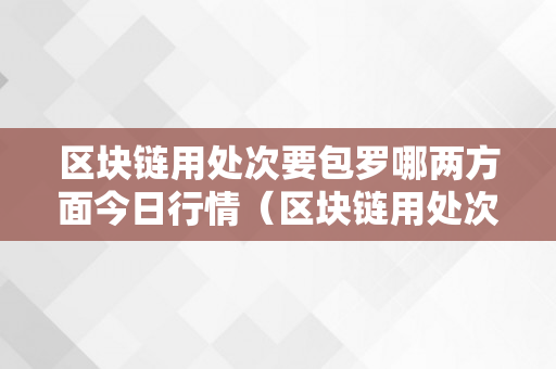 区块链用处次要包罗哪两方面今日行情（区块链用处次要包罗哪两个方面）