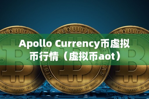 Apollo Currency币虚拟币行情（虚拟币aot）