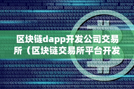 区块链dapp开发公司交易所（区块链交易所平台开发）